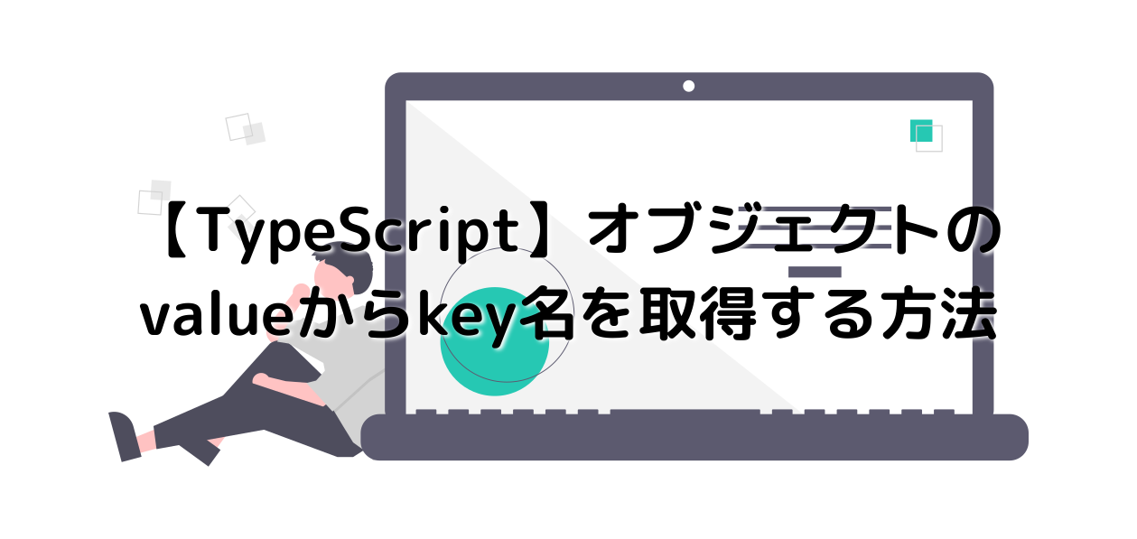 【TypeScript】オブジェクトのvalueからkey名を取得する方法