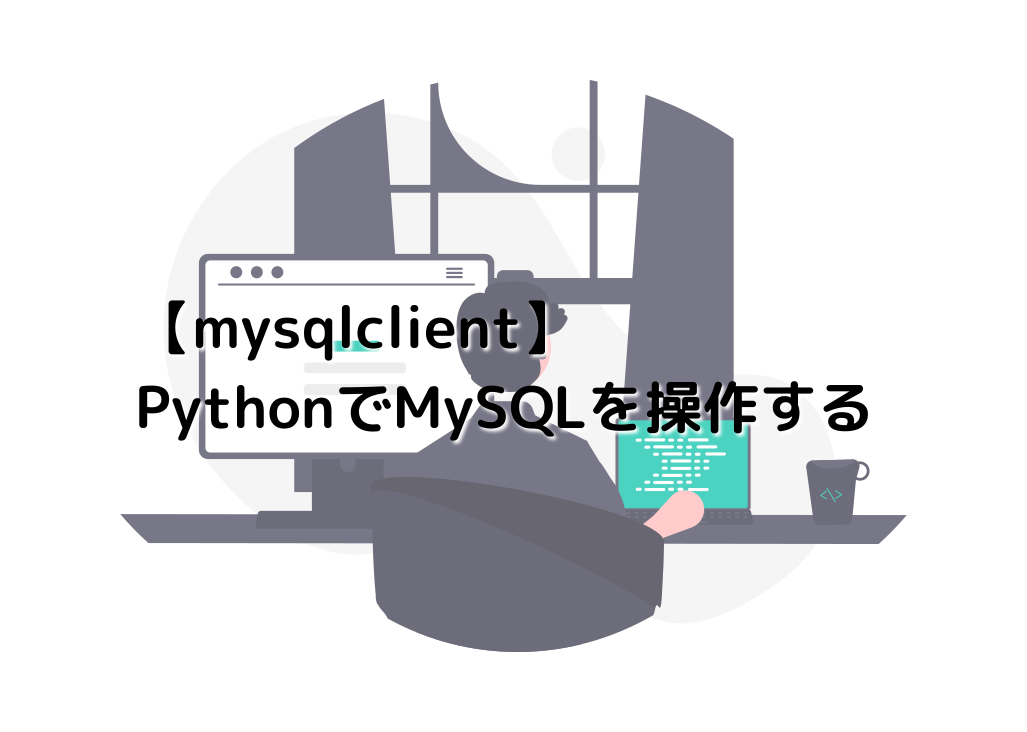 【mysqlclient】PythonでMySQLを操作する