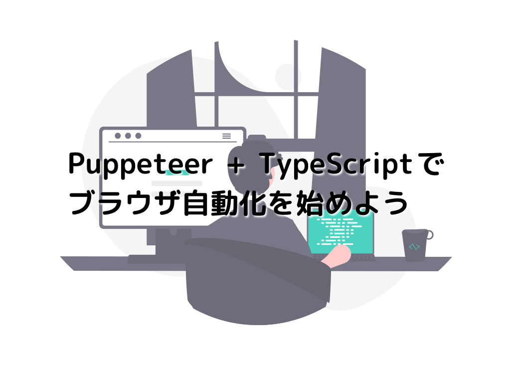 Puppeteer + TypeScriptでブラウザ自動化を始めよう
