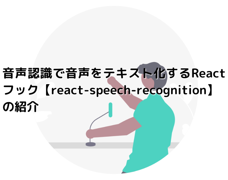 音声認識で音声をテキスト化するReactフック【react-speech-recognition】の紹介