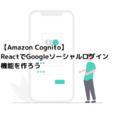 【Amazon Cognito】ReactでGoogleソーシャルログイン機能を作ろう